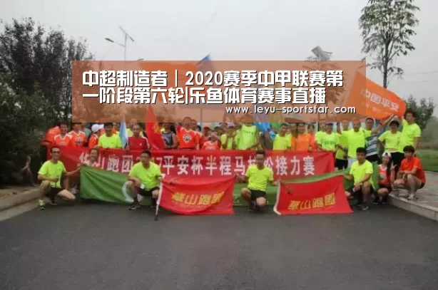 中超制造者|2020赛季中甲联赛第一阶段第六轮|乐鱼体育赛事直播(图1) 乐鱼体育APP